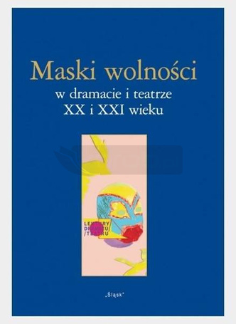 Maski wolności w dramacie i teatrze XX i XXI wieku