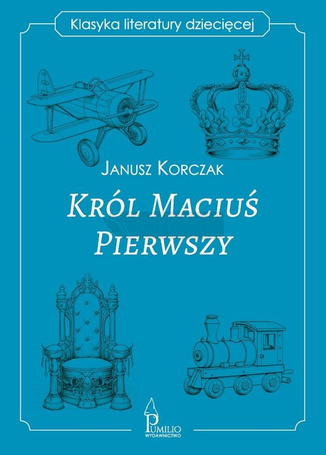 Król Maciuś Pierwszy. Klasyka literatury dziecięce