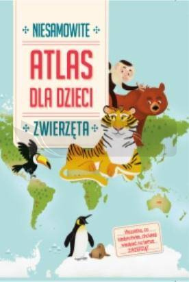 Niesamowity Atlas dla dzieci. Zwierzęta
