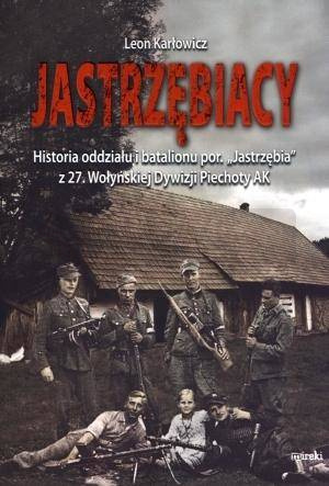 Jastrzębiacy. Historia oddziału i batalionu...