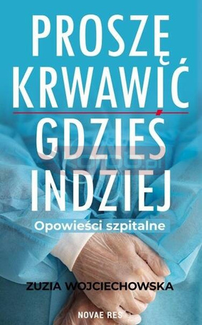 Proszę krwawić gdzieś indziej. Opowieści szpitalne