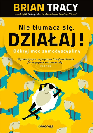 Nie tłumacz się, działaj!
