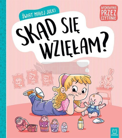Świat małej Julki. Skąd się wzięłam? Wychowanie...