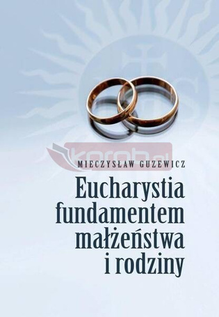 Eucharystia fundamentem małżeństwa i rodziny