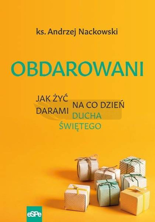 Obdarowani. Jak żyć na co dzień darami Ducha Św.