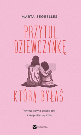 Przytul dziewczynkę, którą byłaś