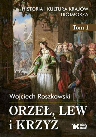 Historia i kultura krajów Trójmorza T.1 Orzeł, lew