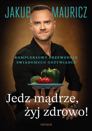 Jedz mądrze, żyj zdrowo! Kompleksowy przewodnik...