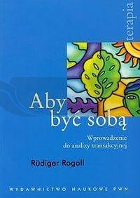 Aby być sobą. Wprowadzenie do analizy transakcyjne