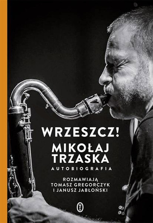 Wrzeszcz!. Mikołaj Trzaska autobiografia