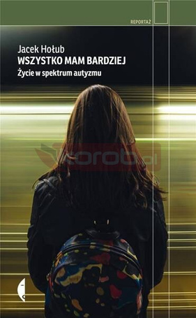 Wszystko mam bardziej. Życie w spektrum autyzmu