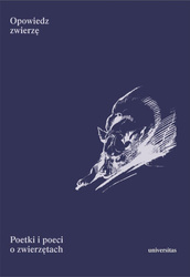 Opowiedz zwierzę. Poetki i poeci o zwierzętach