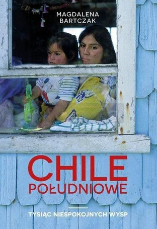 Chile Południowe. Tysiąc niespokojnych wysp