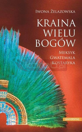 Kraina wielu bogów. Meksyk Gwatemala Kostaryka