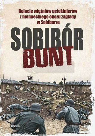 Sobibór. Bunt. Relacje więźniów uciekinierów...