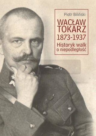Wacław Tokarz 1873-1937. Historyk walk o niepodl.