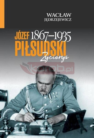 Józef Piłsudski (1867-1935). Życiorys