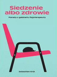 Siedzenie albo zdrowie. Porady z gabinetu...