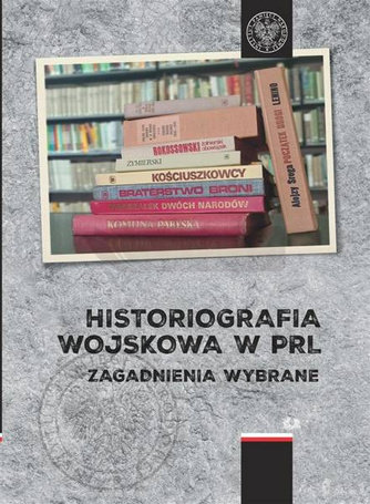 Historiografia wojskowa w PRL. Zagadnienia wybrane