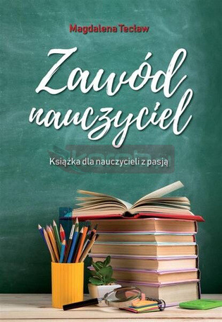 Zawód nauczyciel. Książka dla nauczycieli z pasją