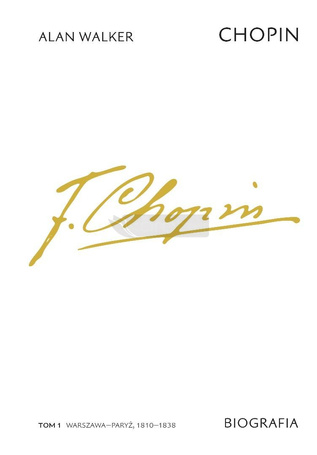 Chopin. Biografia. T.1 Warszawa-Paryż, 1810-1838