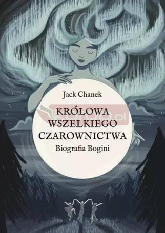 Królowa wszelkiego czarownictwa. Biografia Bogini