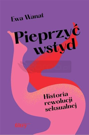 Pieprzyć wstyd. Historia rewolucji seksualnej
