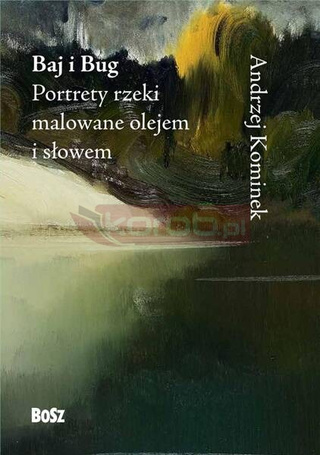 Baj i Bug. Portrety rzeki malowane olejem i słowem