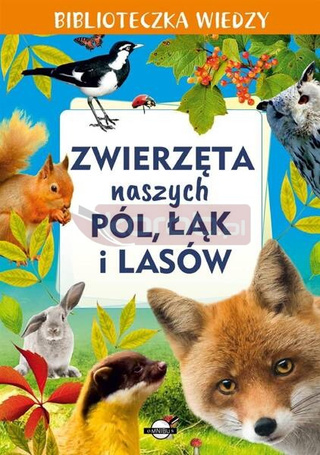 Biblioteczka wiedzy. Zwierzęta naszych pól, łąk...