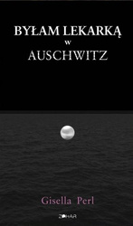 Byłam lekarką w Auschwitz