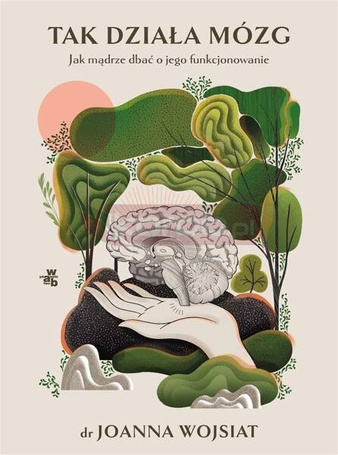 Tak działa mózg. Jak mądrze dbać o jego...