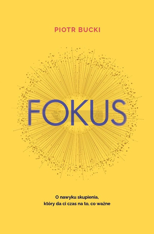 Fokus. O nawyku skupienia, który da ci czas na...