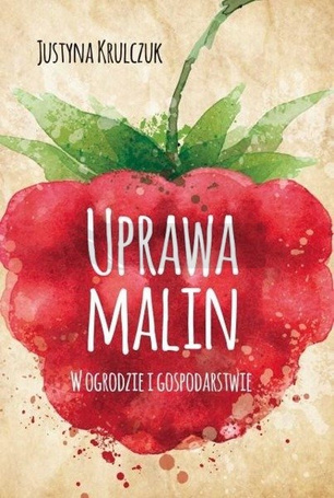 Uprawa malin. W ogrodzie i gospodarstwie