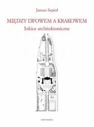Między Lwowem a Krakowem. Szkice architektoniczne
