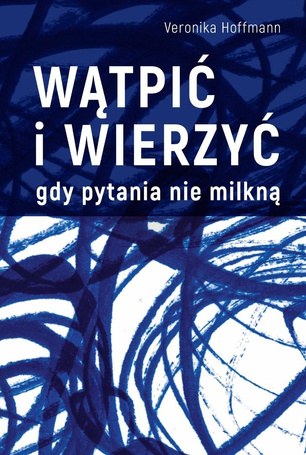 Wątpić i wierzyć Gdy pytania nie milkną