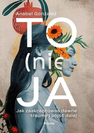 To (nie) ja. Jak zaakceptować dawne traumy...