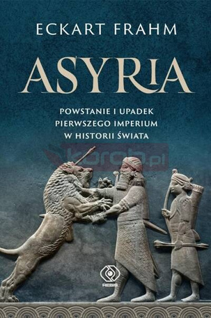 Asyria. Powstanie i upadek pierwszego imperium..