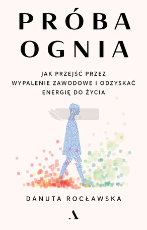 Próba ognia. Jak przejść przez wypalenie zawodowe