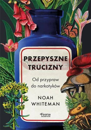 Przepyszne trucizny. Od przypraw do narkotyków
