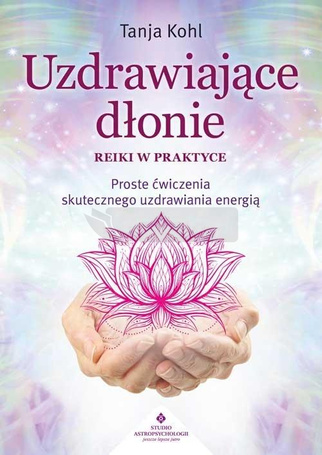 Uzdrawiające dłonie - Reiki w praktyce