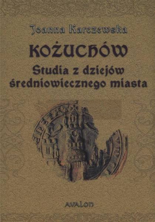 Kożuchów. Studia z dziejów średniowiecznego miasta