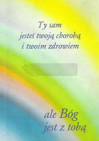Ty sam jesteś twoją chorobą i twoim zdrowiem