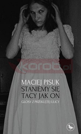Staniemy się tacy jak on. Głosy z przeklętej ulicy