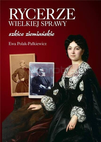 Rycerze wielkiej sprawy. Szkice ziemiańskie
