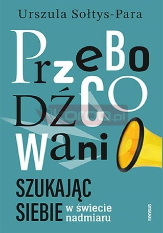 Przebodźcowani. Szukając siebie w świecie nadmiaru