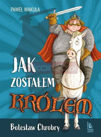 Jak zostałem królem. Bolesław Chrobry