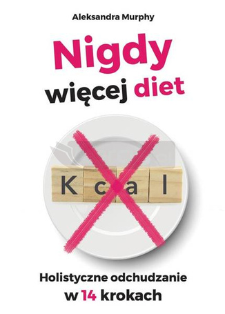Nigdy więcej diet. Holistyczne odchudzanie w 14..