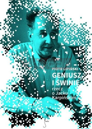 Geniusz i świnie. Rzecz o Jacku Karpińskim w.2