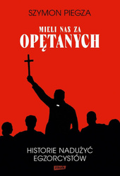 Mieli nas za opętanych Historie nadużyć...