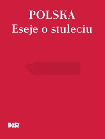 Polska. Eseje o stuleciu